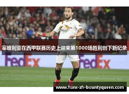 塞维利亚在西甲联赛历史上迎来第1000场胜利创下新纪录