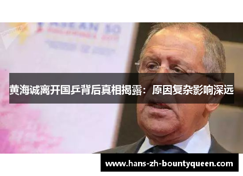 黄海诚离开国乒背后真相揭露：原因复杂影响深远